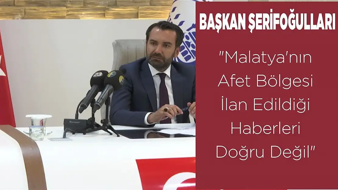 Başkan Şerifoğulları 'Malatya'nın Afet Bölgesi İlan Edildiği Haberleri Doğru Değil'