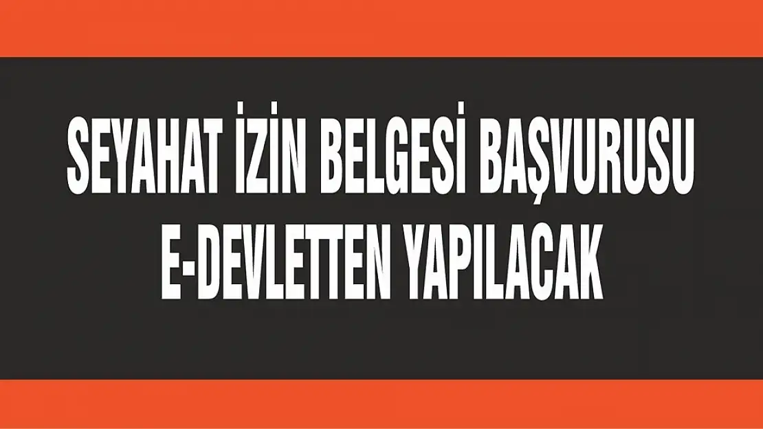 Seyahat İzin Belgesi Başvurusu E-Devletten Yapılacak