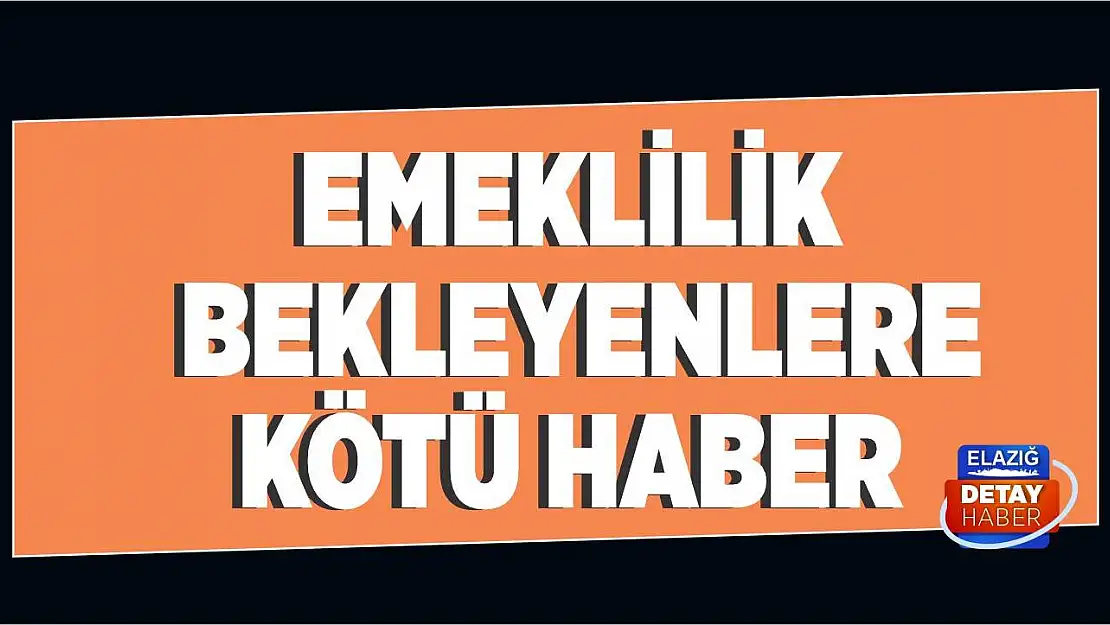 Emeklilik bekleyenlere kötü haber