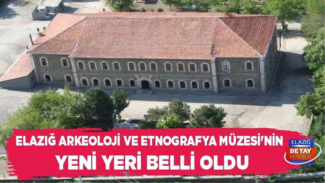 Elazığ Arkeoloji ve Etnografya Müzesi'nin yeni yeri belli oldu 