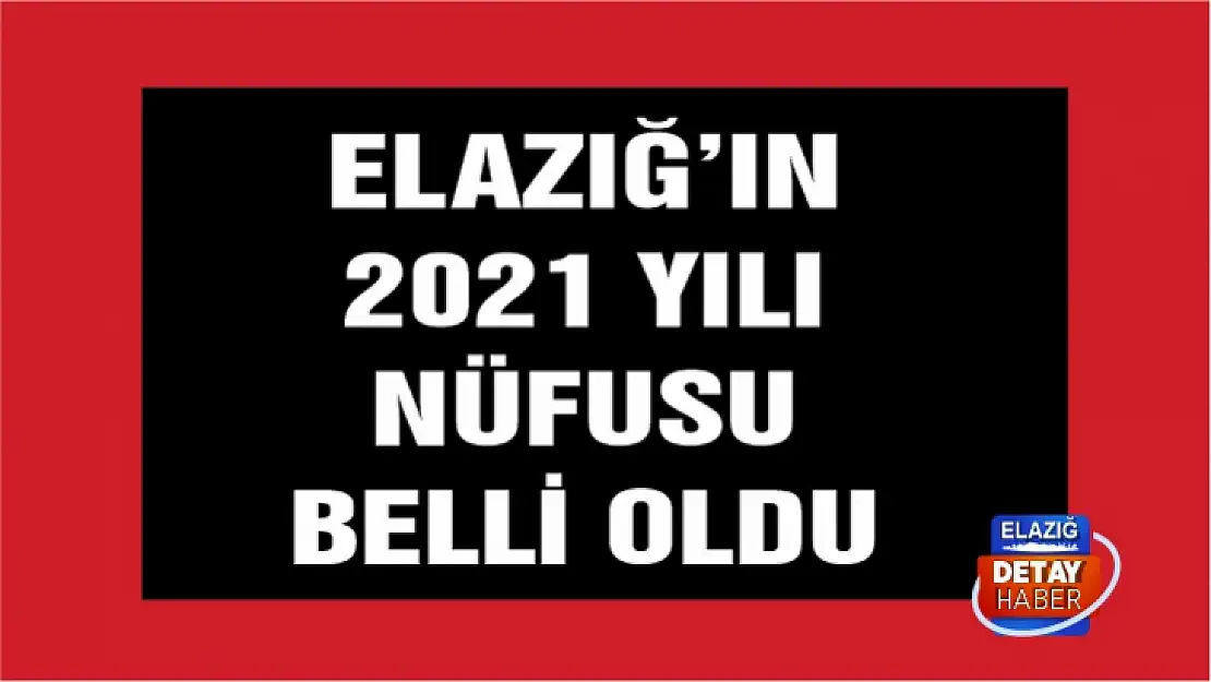 Elazığ'ın 2021 yılı nüfusu belli oldu! 