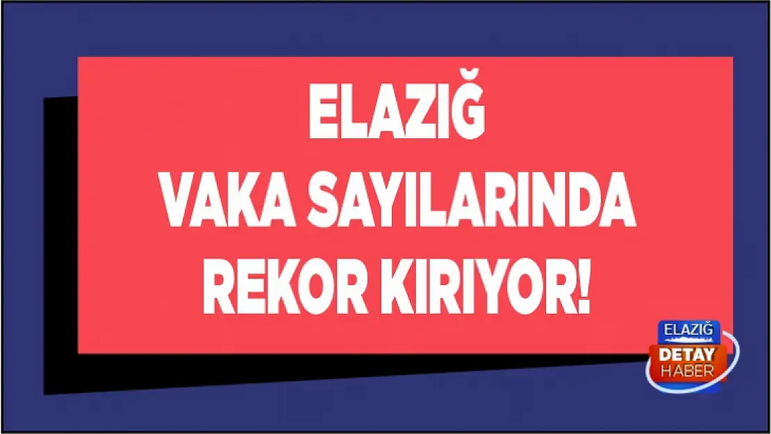 Elazığ vaka sayısında rekor seviyede 