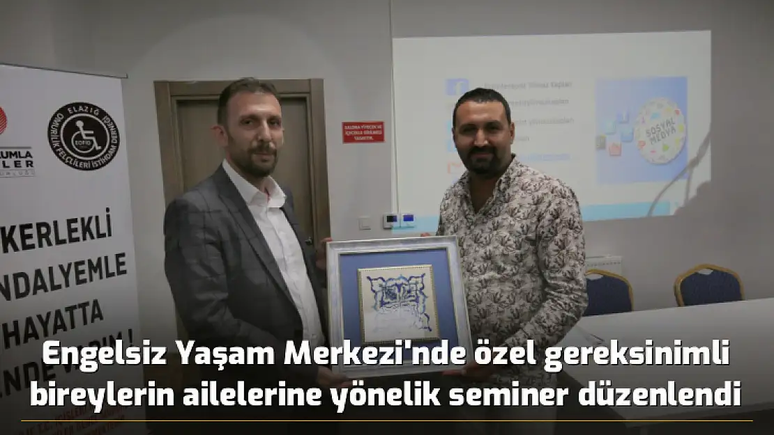 Engelsiz Yaşam Merkezi'nde özel gereksinimli bireylerin ailelerine yönelik seminer düzenlendi