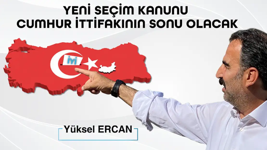 Ercan 'Yeni seçim kanunu cumhur ittifakının sonu olacak'