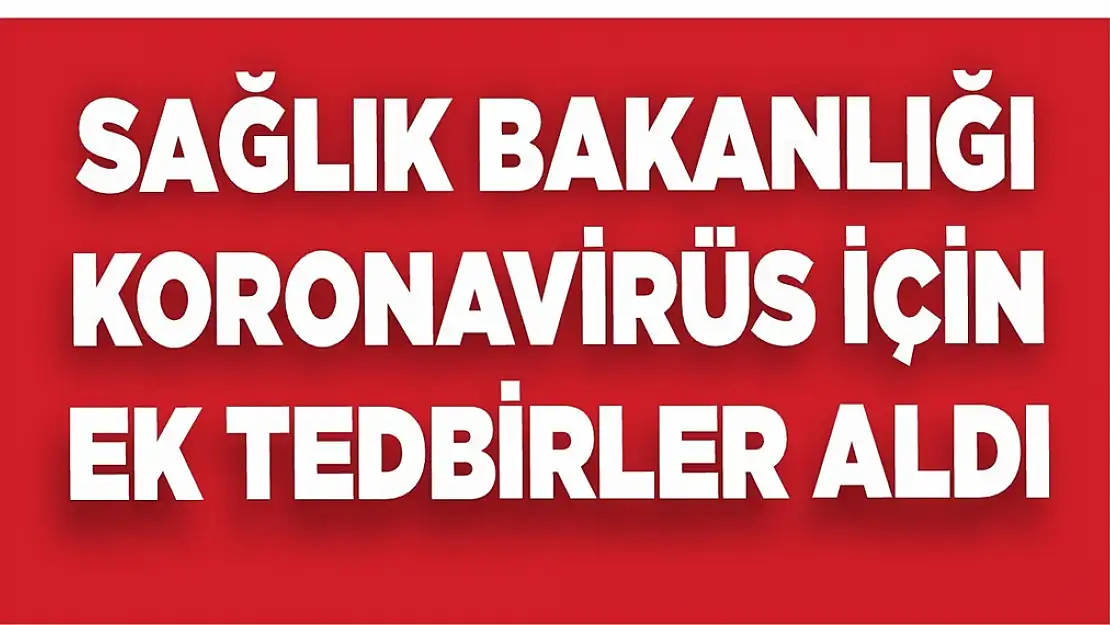 Sağlık Bakanlığı Koronavirüse Ek Tebdirler Aldı