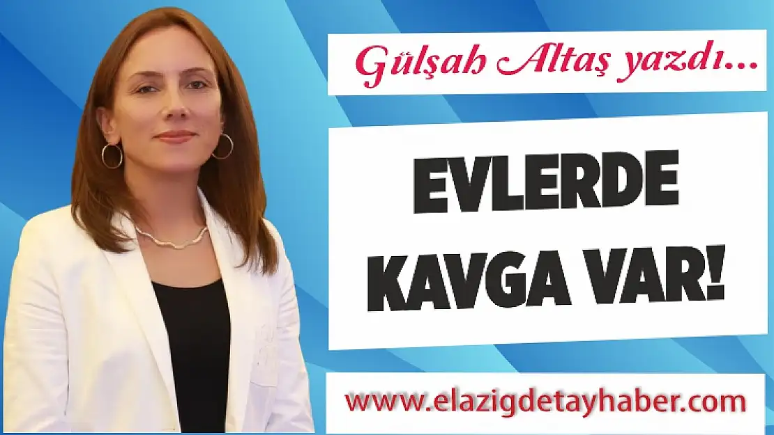 Evlerde kavga var!