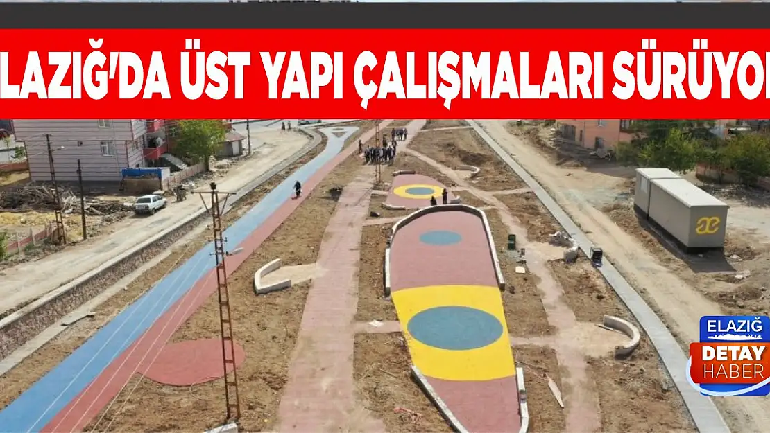 Elazığ'da Üst Yapı Çalışmaları Sürüyor