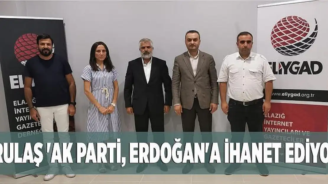 Erulaş 'AK Parti, Erdoğan'a İhanet Ediyor'