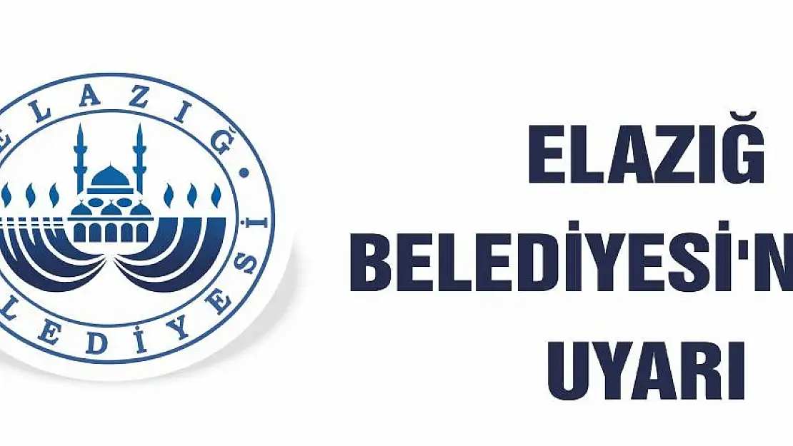 Elazığ Belediyesi'nden Uyarı