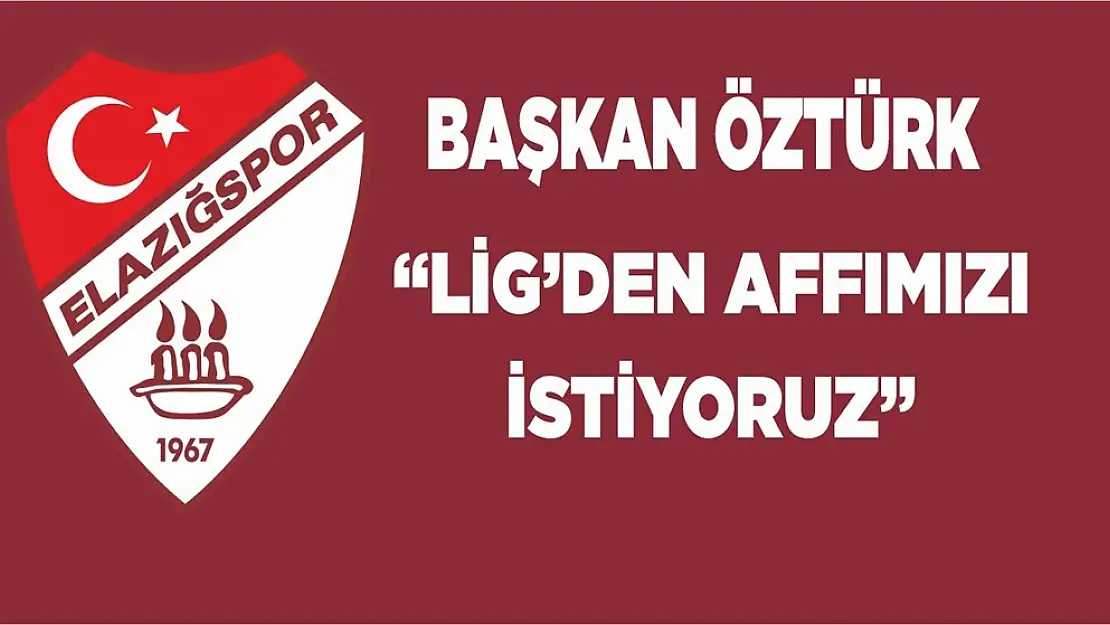 Başkan Öztürk 'Lig'den affımızı istiyoruz'