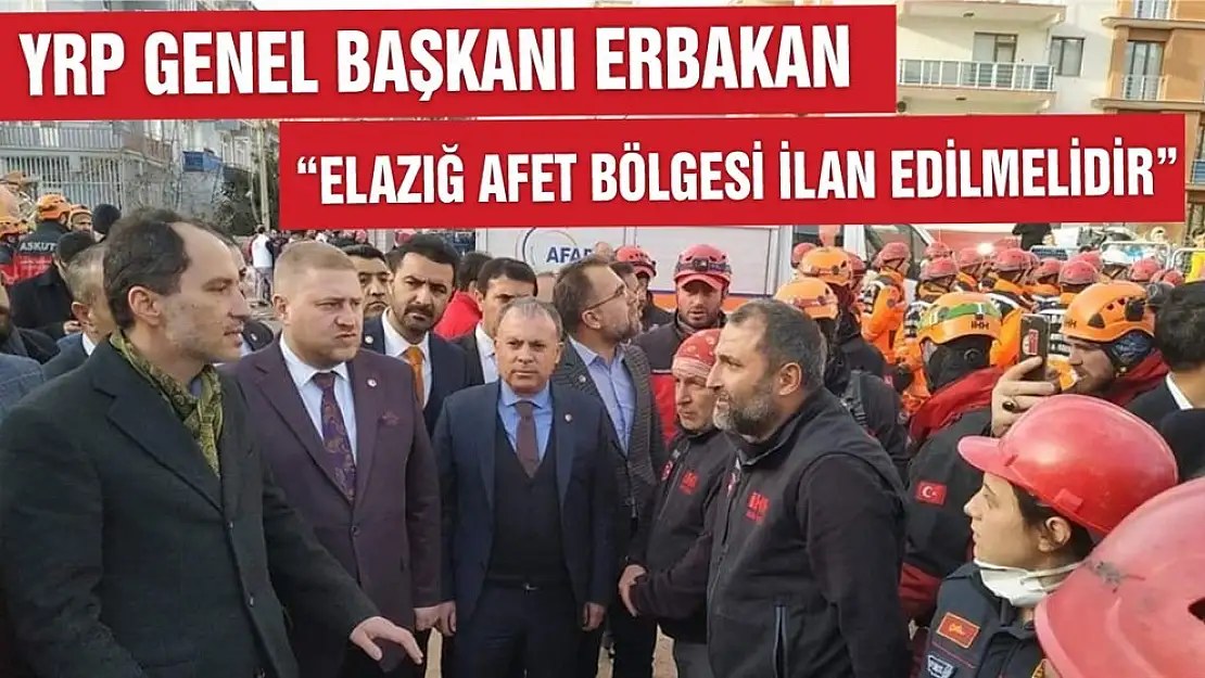 ERBAKAN 'Elazığ Afet Bölgesi İlan Edilmelidir'