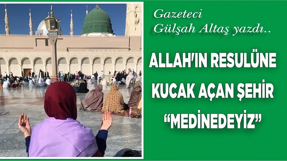 ALLAH'IN RESULÜNE KUCAK AÇAN ŞEHİR 'MEDİNEDEYİZ'