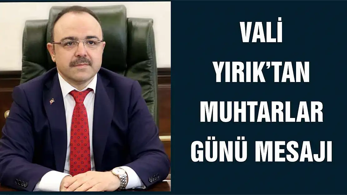 Vali Yırık 'Muhtarlarımız Sorunların Çözümünde Büyük Rol Oynuyorlar'