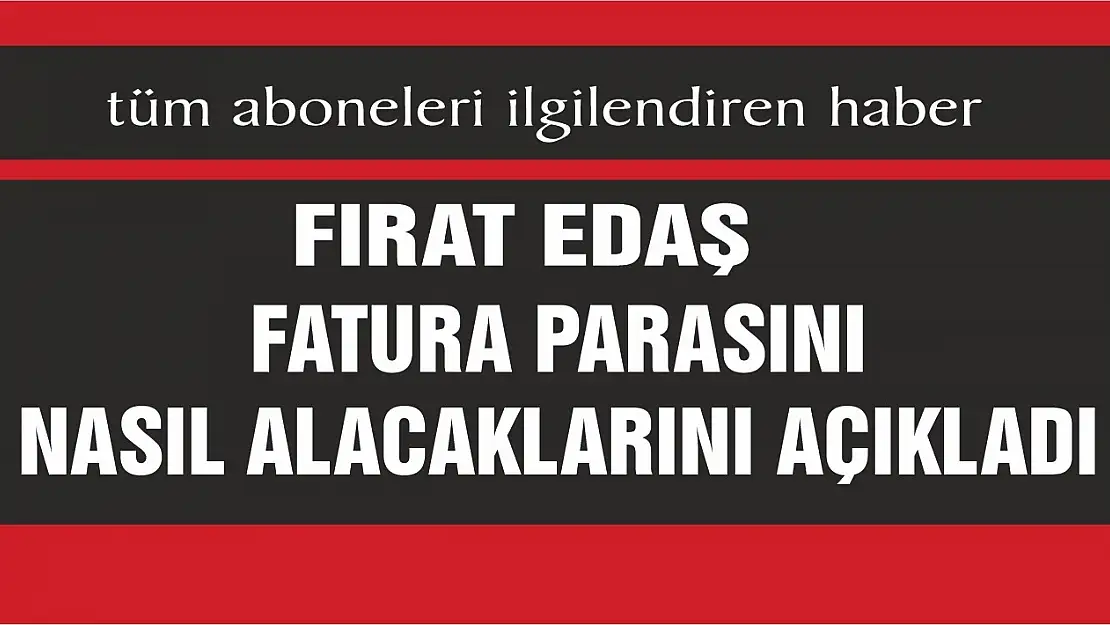 Fırat EDAŞ, Fatura Parasını Nasıl Alacaklarını Açıkladı