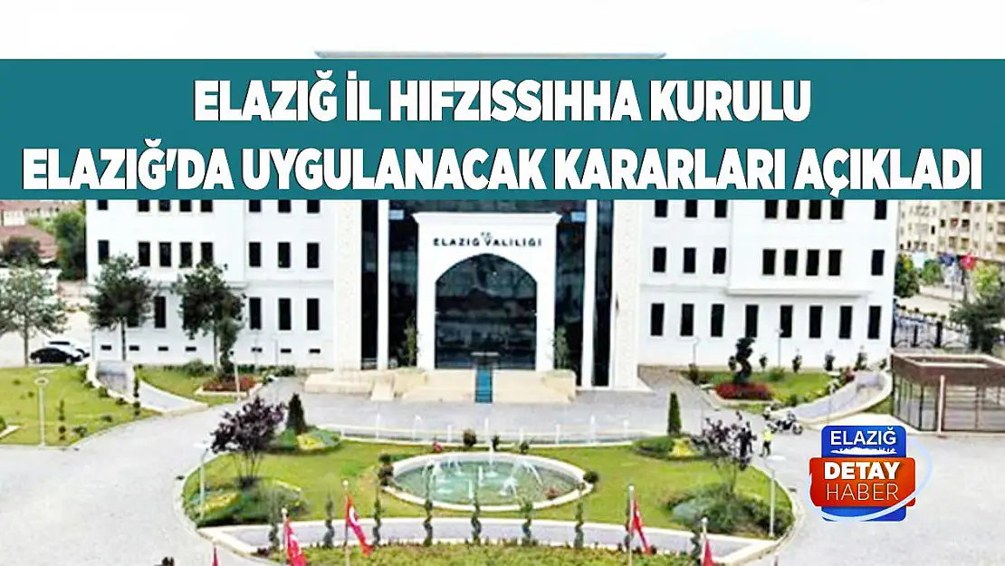 Elazığ İl Hıfzıssıhha Kurulu Elazığ'da Uygulanacak Kararları Açıkladı