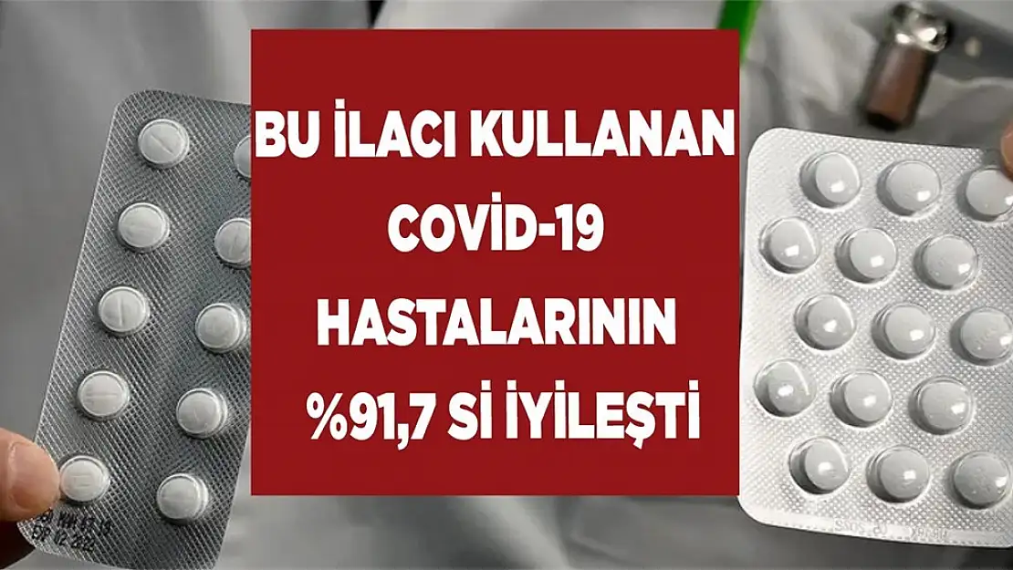 Bu ilacı kullanan Koronavirüs hastalarının yüzde 91,7'si iyileşti