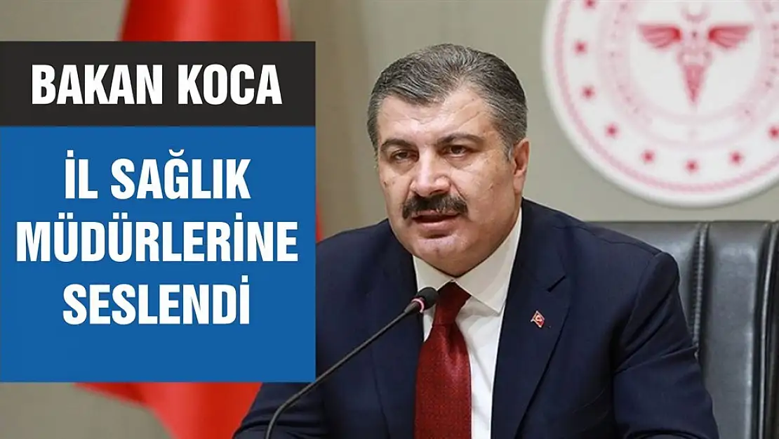 Sağlık Bakanı Koca, il sağlık müdürlerine seslendi!