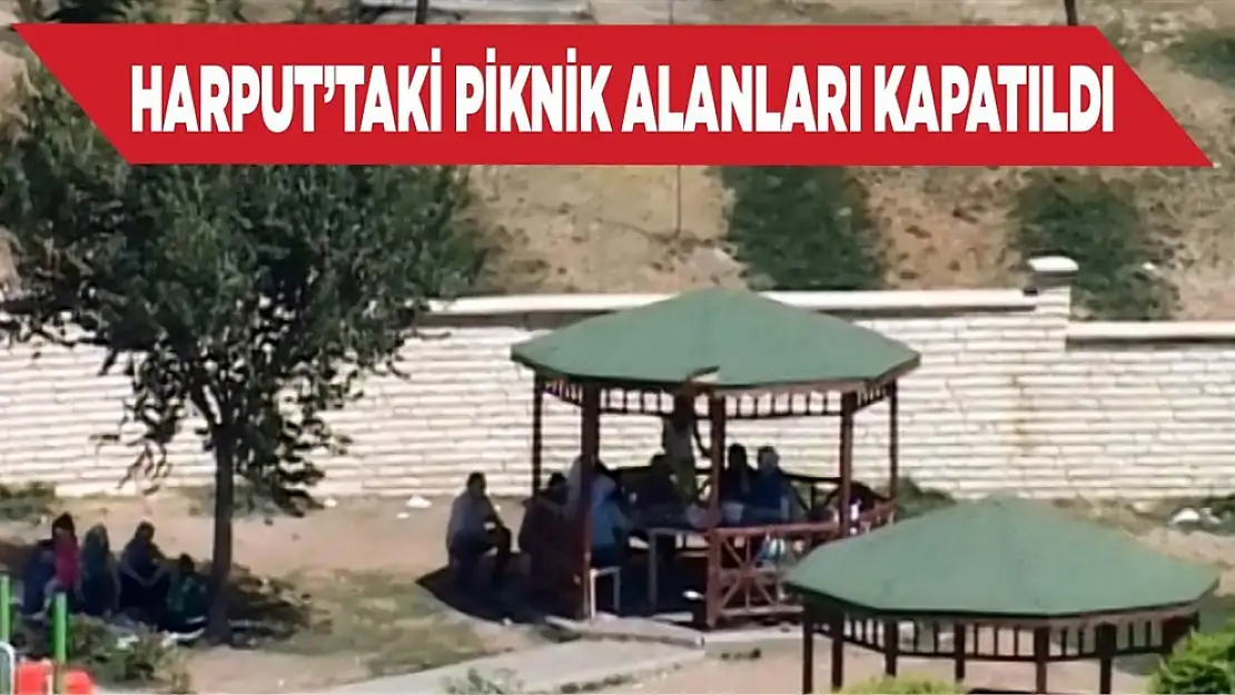 Harput'taki Piknik Alanları ve Ziyaretler Kapatıldı