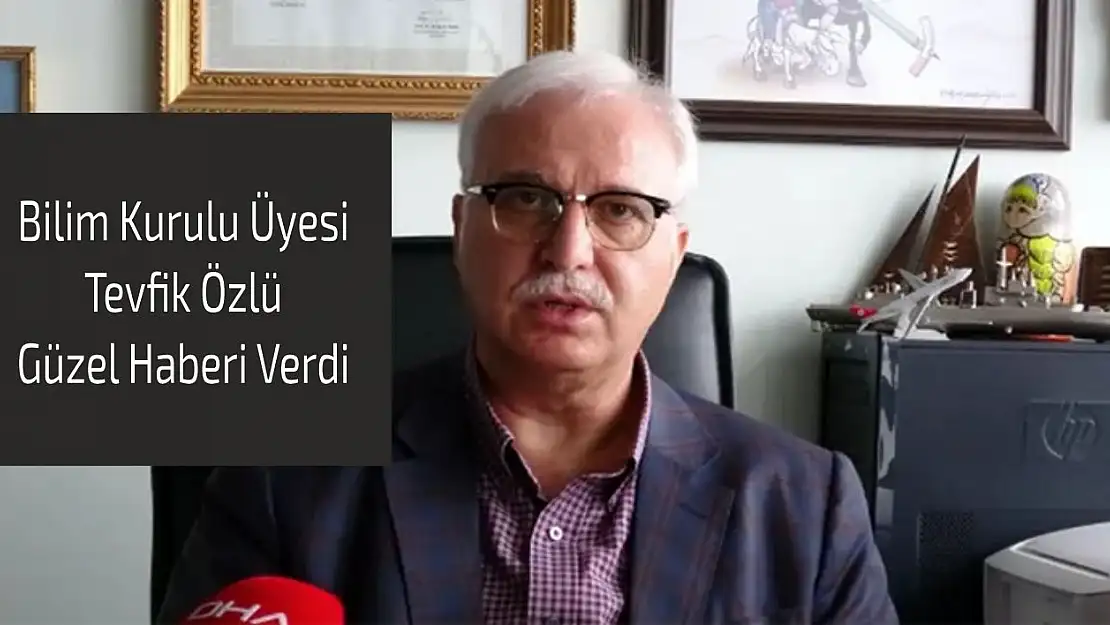 Bilim Kurulu üyesi Tevfik Özlü güzel haberi verdi