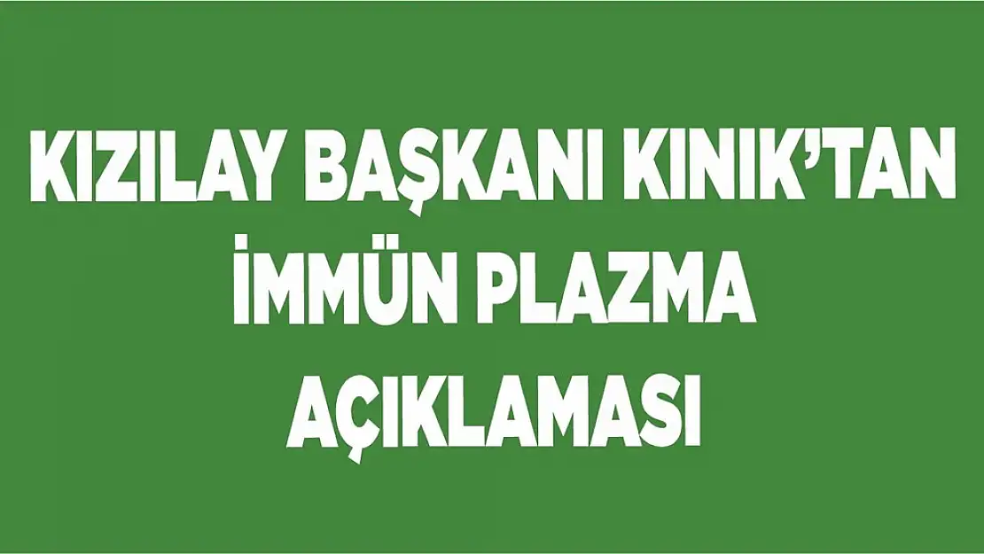 Kızılay Başkanı Kınık'tan 'immün plazma' tedavisi açıklaması