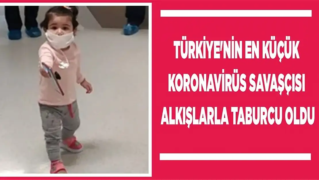 Türkiye'nin en küçük koronavirüs savaşçısı alkışlarla taburcu oldu