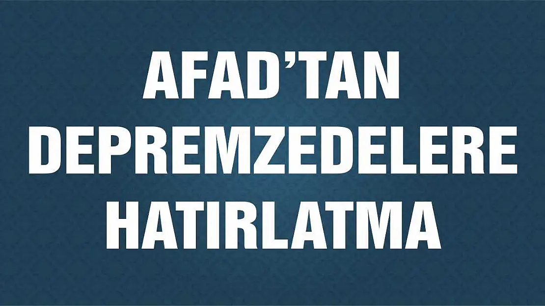 AFAD' tan Depremzedelere Hatırlatma Uyarısı!