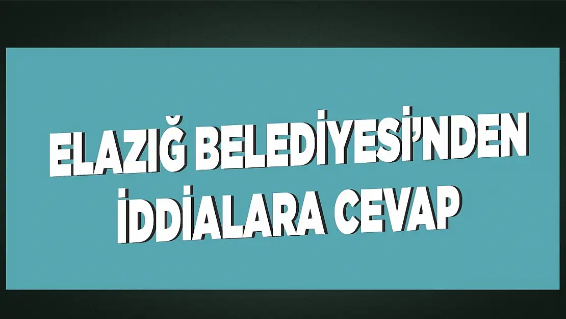 Elazığ Belediyesi İddialarla İlgili Açıklama Yaptı