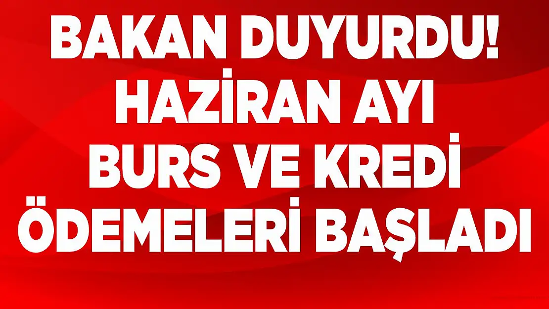 Bakan duyurdu! Haziran ayı burs ve kredi ödemeleri başladı