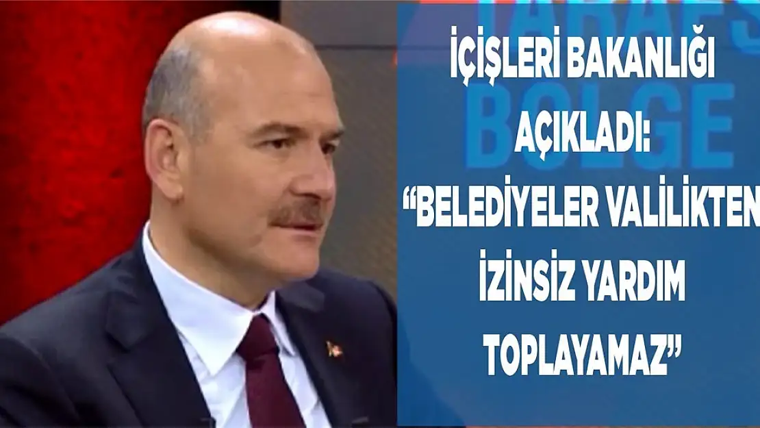 İçişleri Bakanlığı 'Belediyeler valilikten izinsiz yardım toplayamaz'