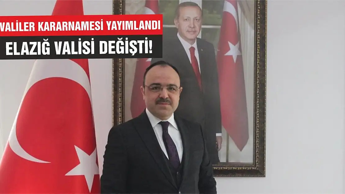 Valiler Kararnamesi Yayımlandı! Elazığ Valisi Değişti