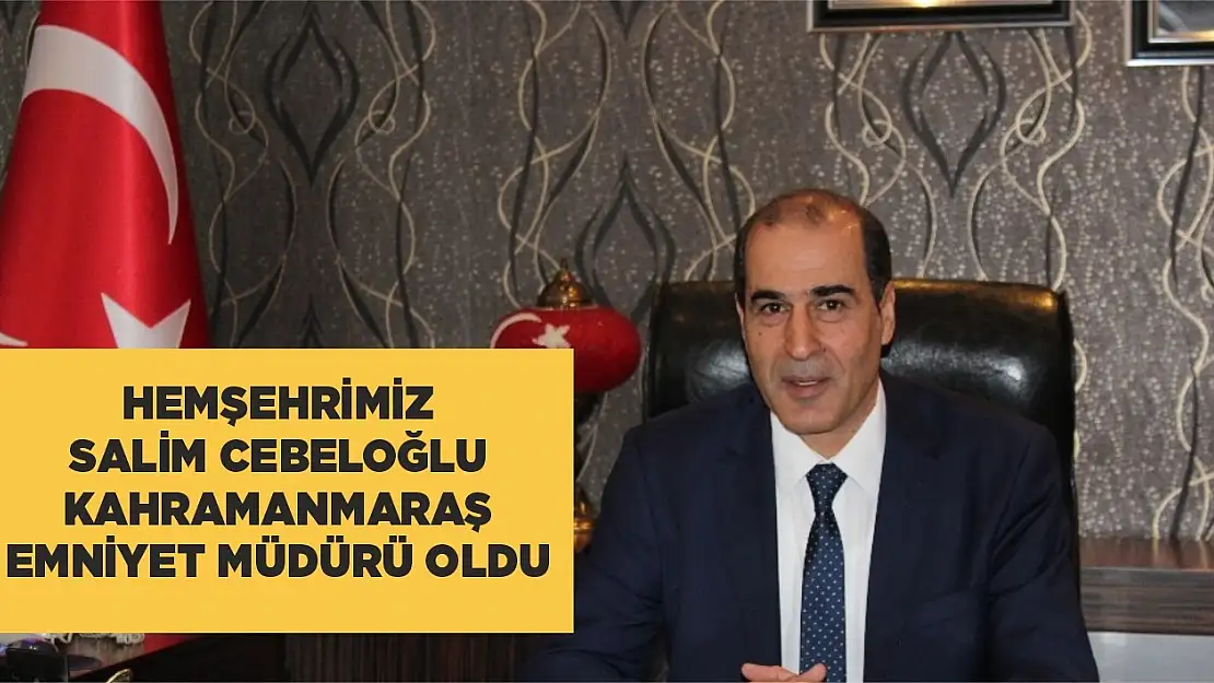 Hemşehrimiz Cebeoğlu Kahramanmaraş Emniyet Müdürü Oldu