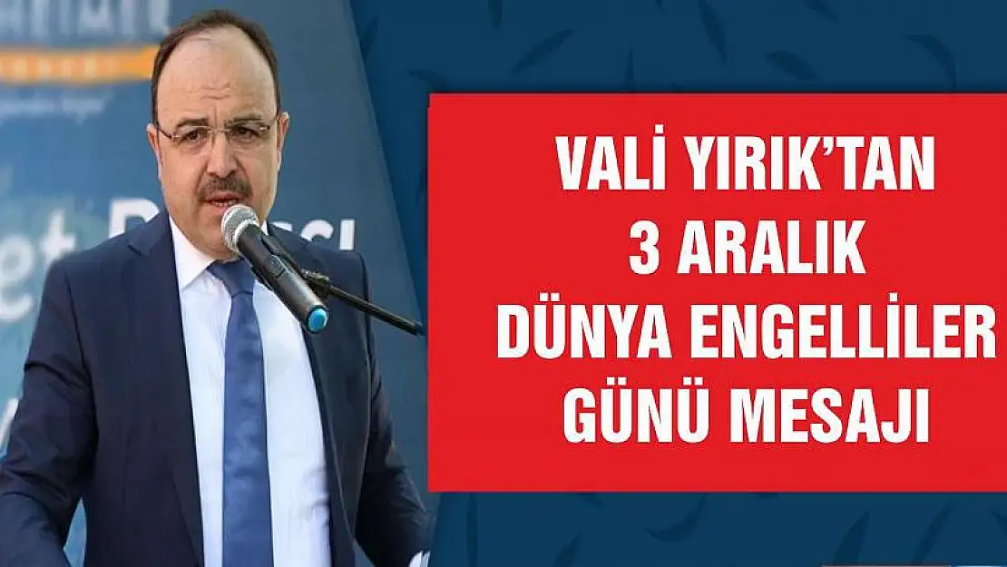 Vali Yırık'tan 3 Aralık Dünya Engelliler Günü Mesajı