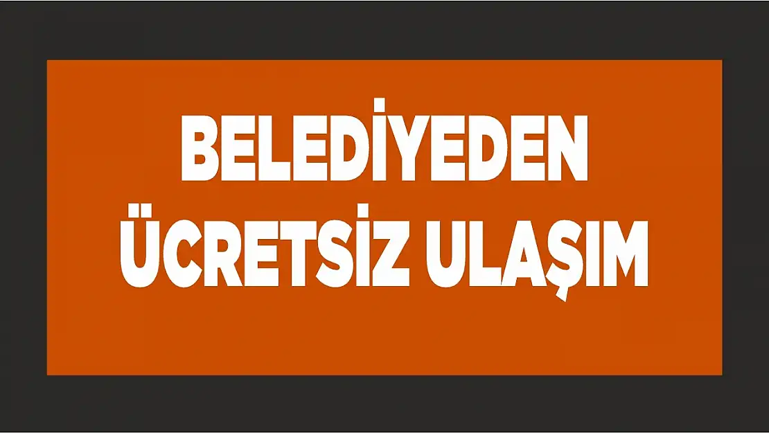 Belediyeden ücretsiz ulaşım!