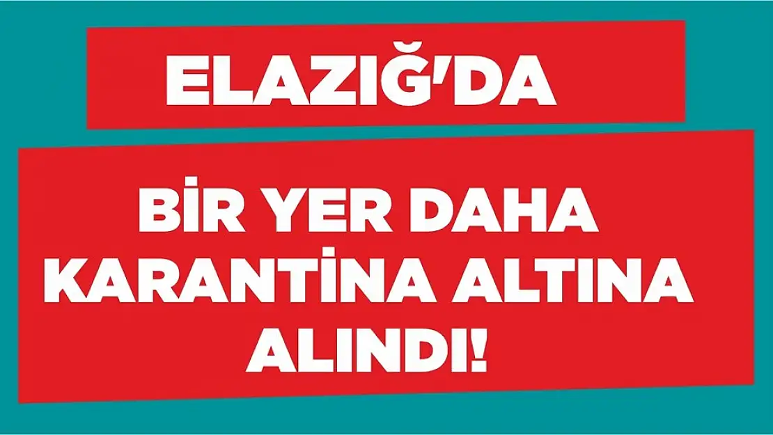 Elazığ'da Bir Yer Daha Karantina Altına Alındı!