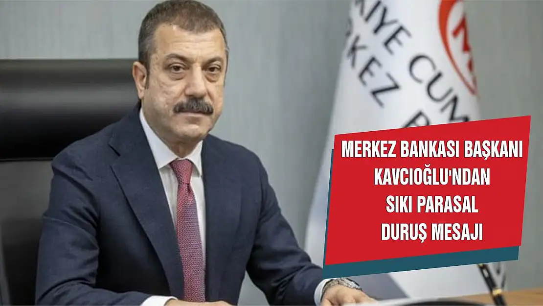 Merkez Bankası Başkanı Kavcıoğlu'ndan sıkı parasal duruş mesajı