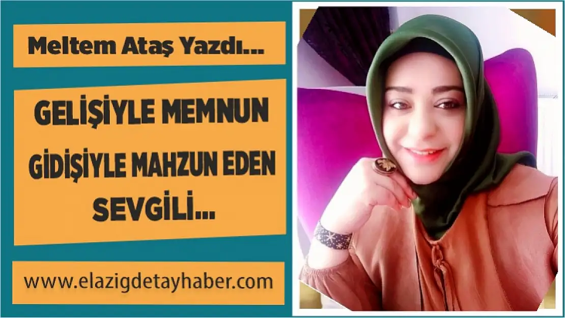 Gelişiyle memnun gidişiyle mahzun eden sevgili