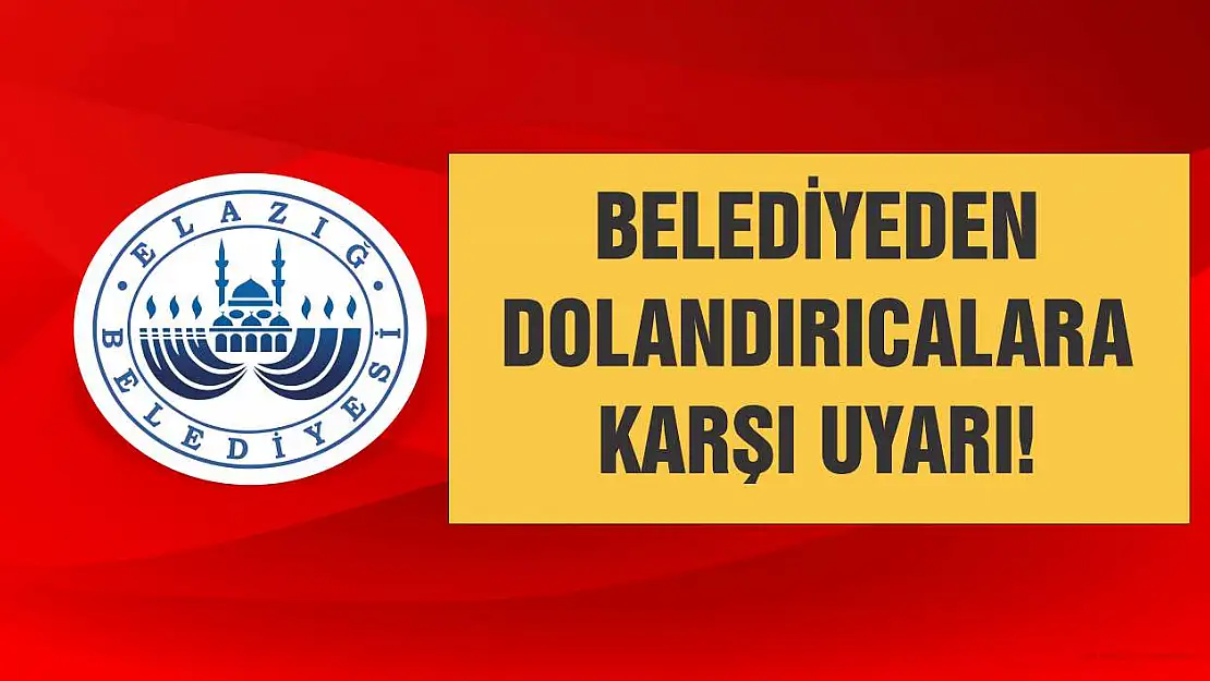 Elazığ Belediyesi'nden Dolandırıcılara Karşı Uyarı