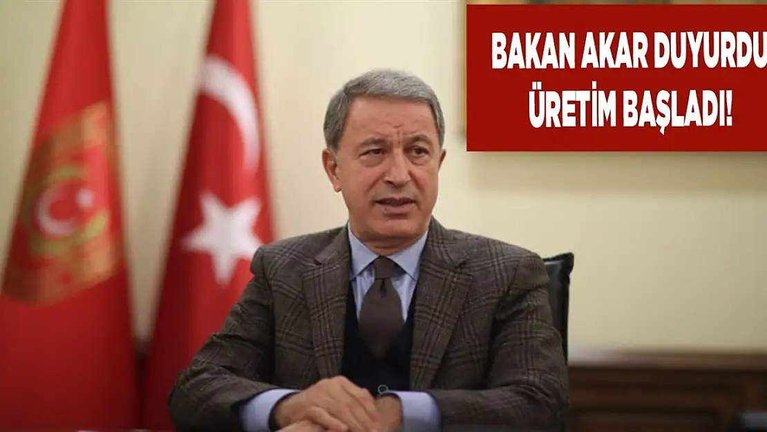 Bakan Akar duyurdu! Üretim başladı