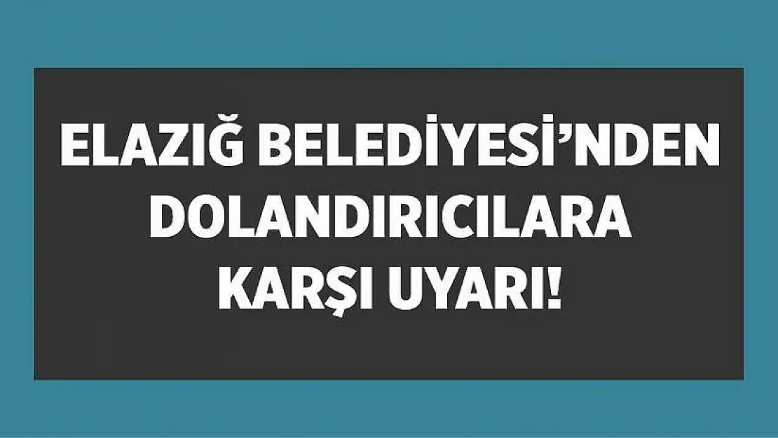 Elazığ Belediyesi'nden Dolandırıcılara Karşı Uyarı