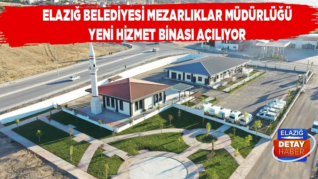 Elazığ Belediyesi Mezarlıklar Müdürlüğü Yeni Hizmet Binası Açılıyor