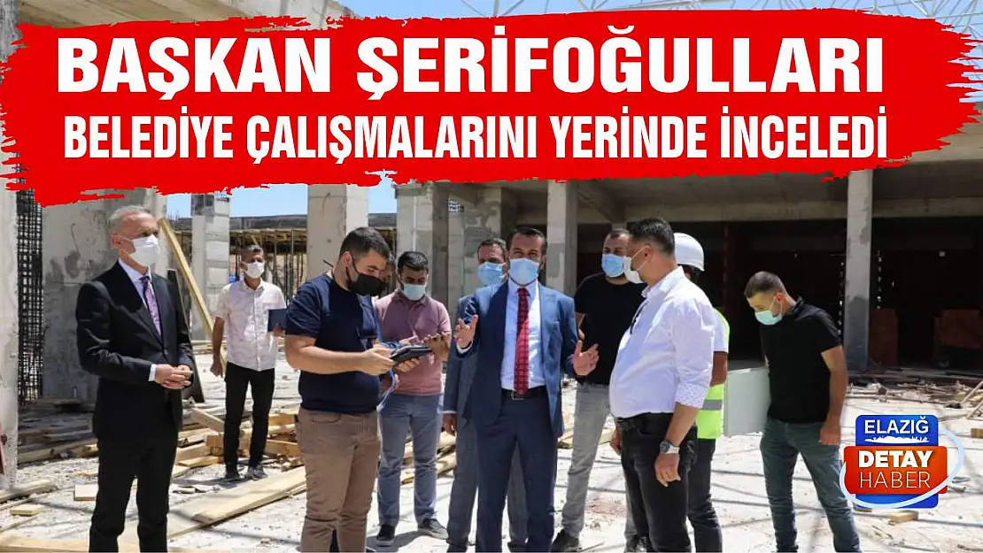 Başkan Şerifoğulları, Belediye Çalışmalarını Yerinde İnceledi