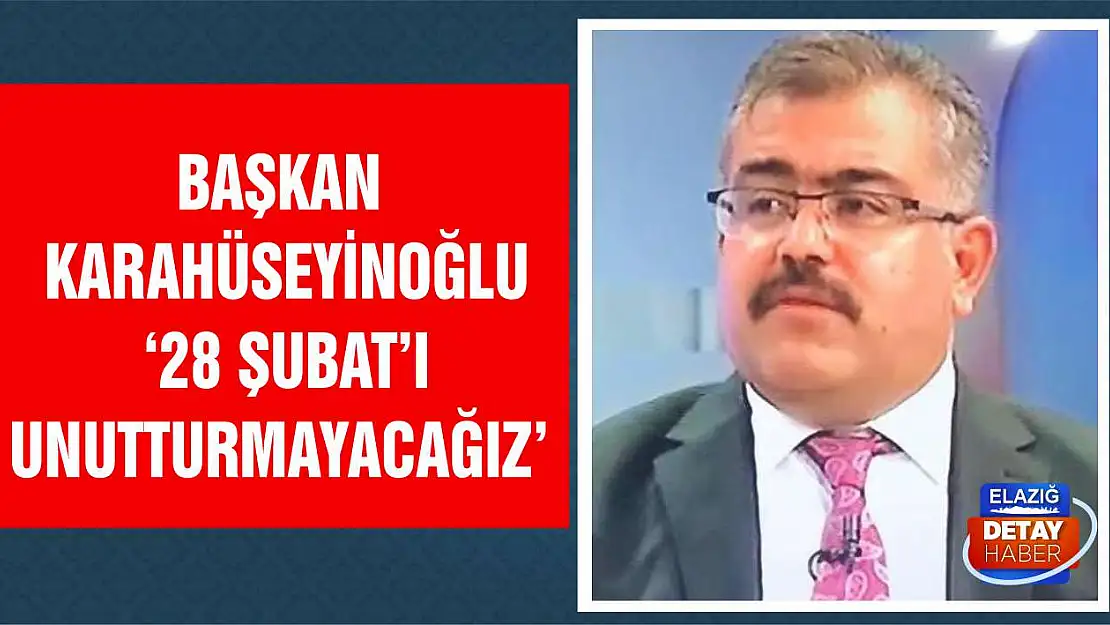 Başkan Karahüseyinoğlu '28 Şubat'ı Unutturmayacağız'