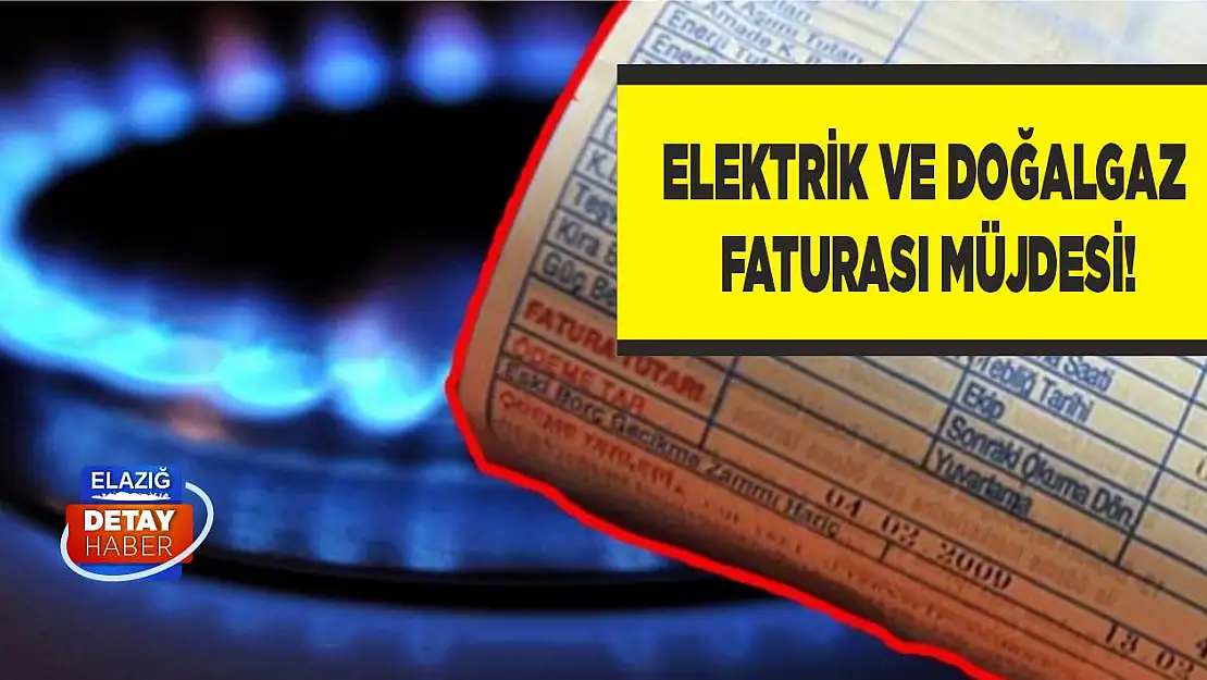 Elektrik ve doğalgaz faturası müjdesi!