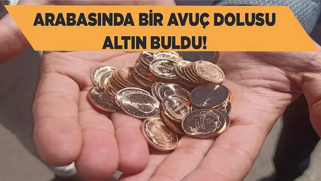 Arabasında bir avuç dolusu altın buldu!