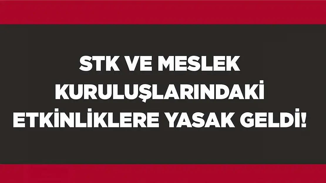 STK ve Meslek Kuruluşlarındaki Etkinliklere Yasak Geldi!