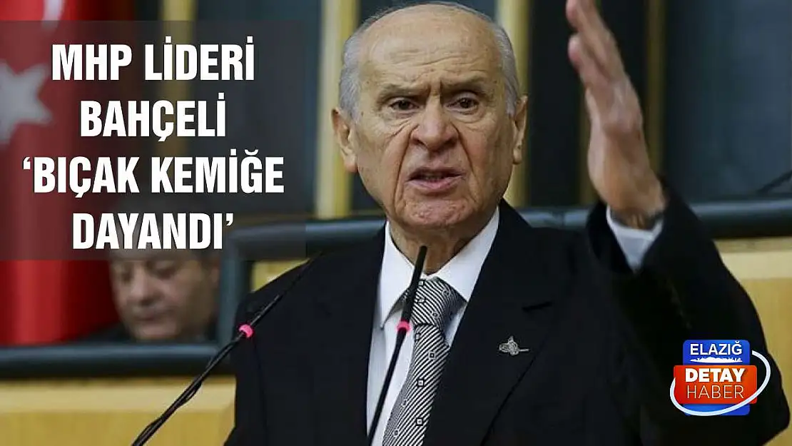 MHP lideri Bahçeli 'Bıçak kemiğe dayandı'