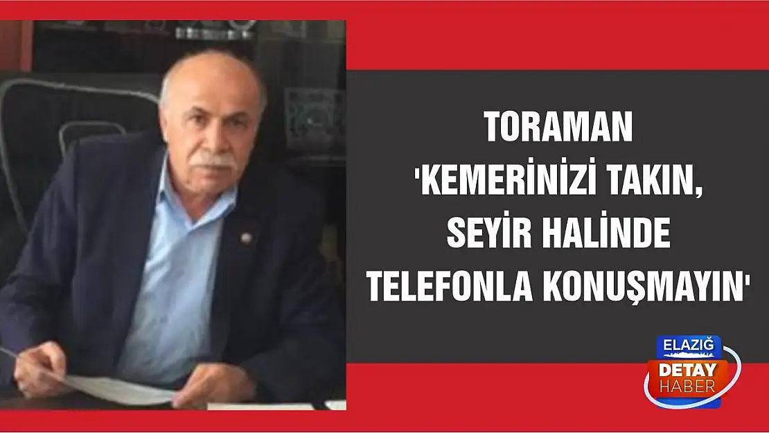 Toraman 'Kemerinizi Takın, Seyir Halinde Telefonla Konuşmayın'