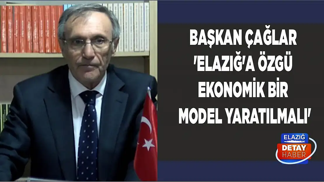 Başkan Çağlar 'Elazığ'a Özgü Ekonomik Bir Model Yaratılmalı'