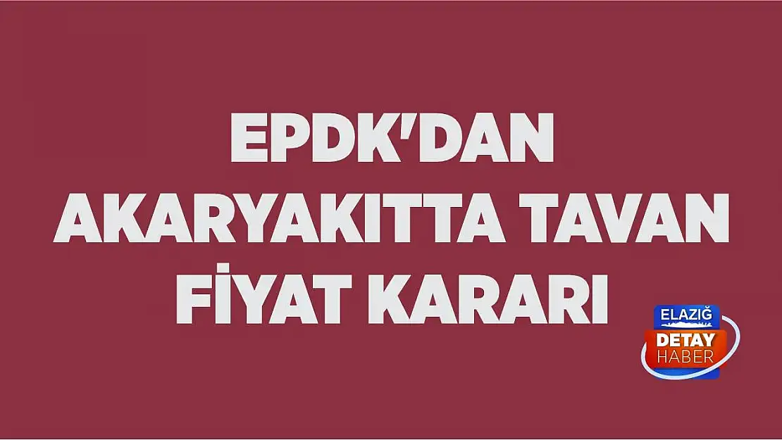 EPDK'dan akaryakıtta tavan fiyat kararı