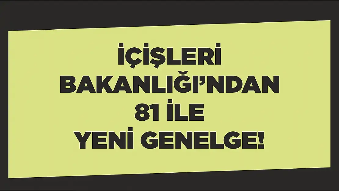 İçişleri Bakanlığından 81 ile yeni genelge!